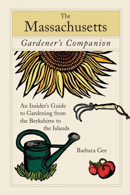 Massachusetts Gardener's Companion: An Insider's Guide To Gardening From The Berkshires To The Islands by Barbara Gee