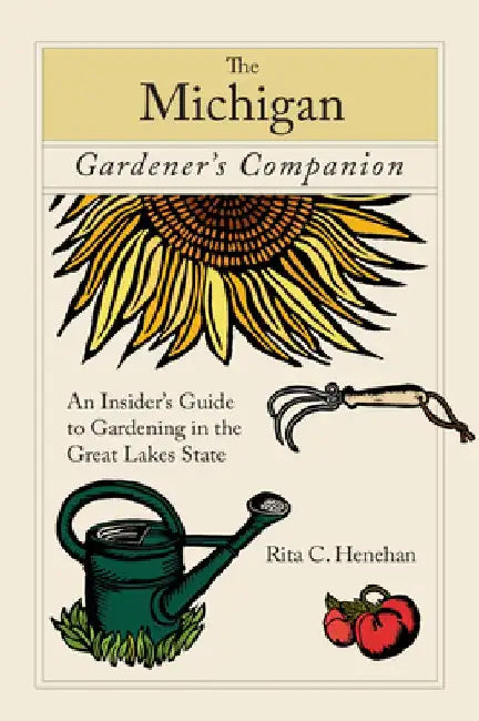 Michigan Gardener's Companion: An Insider's Guide To Gardening In The Great Lakes State by Rita Henehan