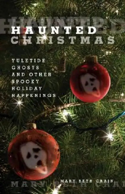 Haunted Christmas: Yuletide Ghosts And Other Spooky Holiday Happenings by Mary Beth Crain