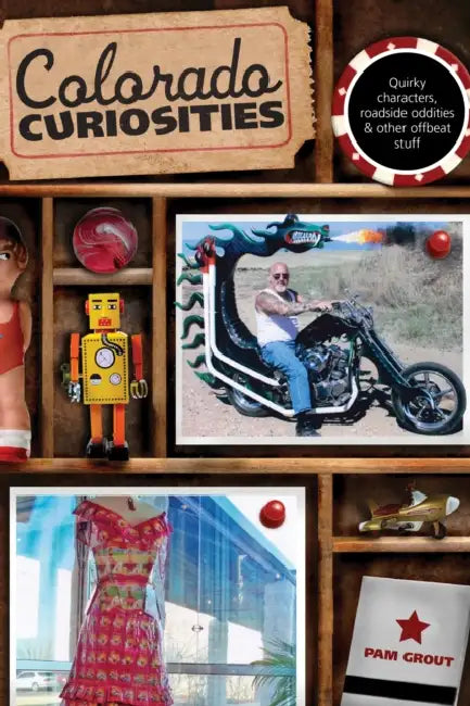 Colorado Curiosities: Quirky Characters, Roadside Oddities & Other Offbeat Stuff by Pam Grout