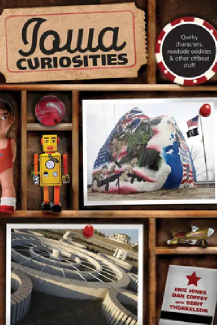 Iowa Curiosities: Quirky Characters, Roadside Oddities & Other Offbeat Stuff by Eric Jones, Dan Coffey
