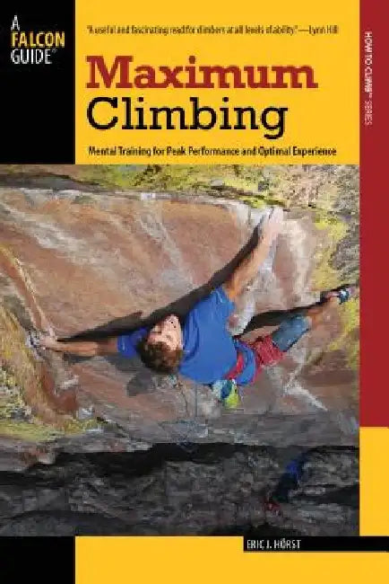 Maximum Climbing: Mental Training for Peak Performance and Optimal Experience by Eric J. Horst