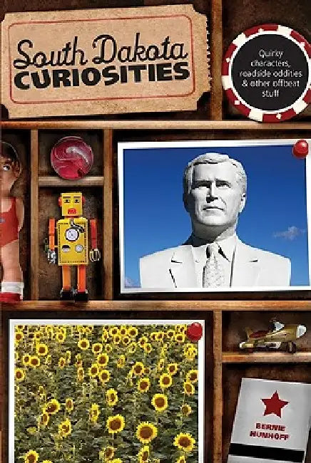South Dakota Curiosities: Quirky Characters, Roadside Oddities & Other Offbeat Stuff by Bernie Hunhoff