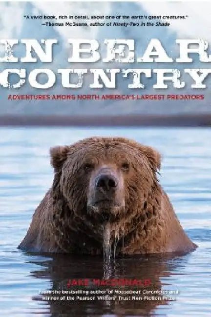 In Bear Country: Adventures among North America's Largest Predators by Jake MacDonald