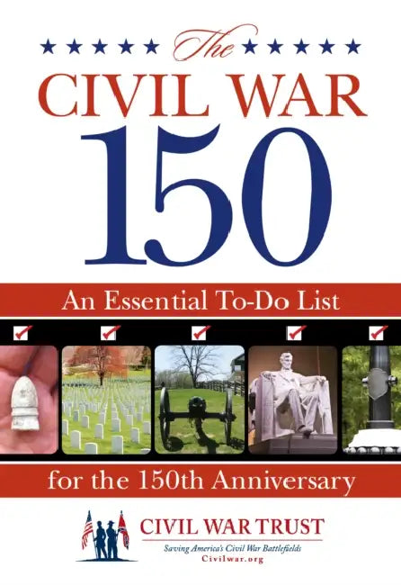 Civil War 150: An Essential To-Do List for the 150th Anniversary by Civil War Trust