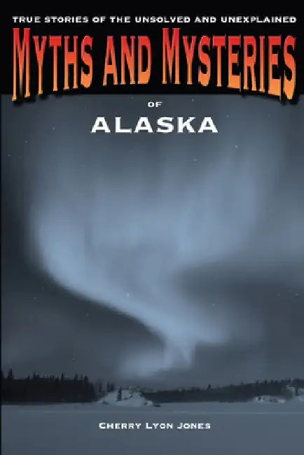 Myths and Mysteries of Alaska by Cherry Lyon Jones
