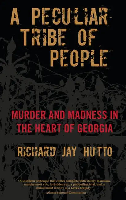 Peculiar Tribe of People: Murder And Madness In The Heart Of Georgia by Richard Jay Hutto