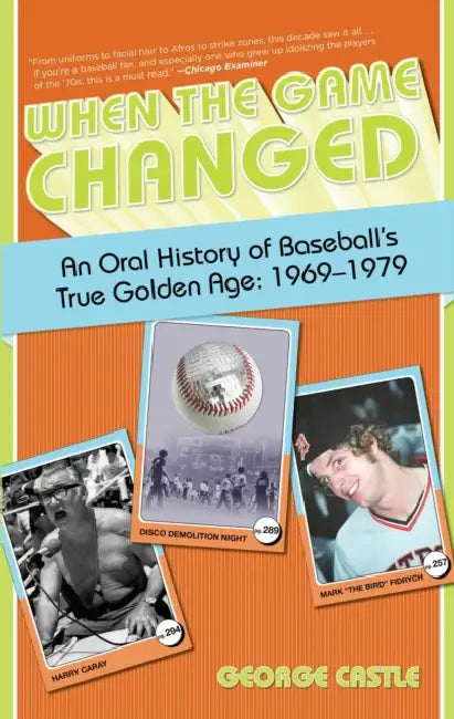 When the Game Changed: An Oral History Of Baseball's True Golden Age: 1969-1979 by George Castle