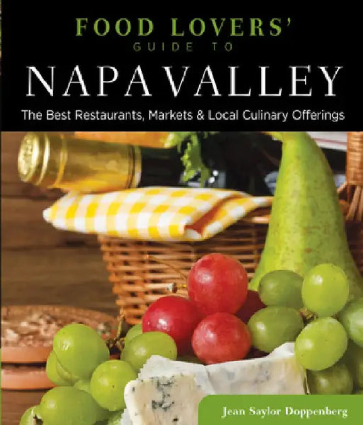 Food Lovers' Guide to(R) Napa Valley: The Best Restaurants, Markets & Local Culinary Offerings by Jean Doppenberg