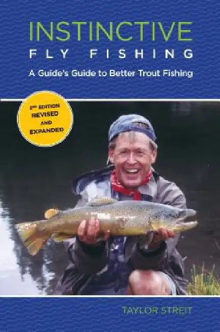 Instinctive Fly Fishing: A Guide's Guide To Better Trout Fishing by Taylor Streit