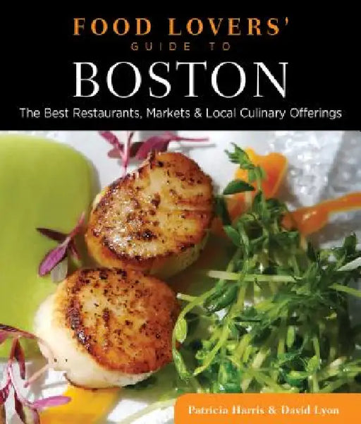 Food Lovers' Guide to(R) Boston: The Best Restaurants, Markets & Local Culinary Offerings by Patricia Harris, David Lyon