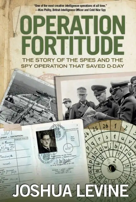 Operation Fortitude: The Story Of The Spies And The Spy Operation That Saved D-Day by Joshua Levine