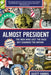 Almost President: The Men Who Lost the Race But Changed the Nation by Scott Farris