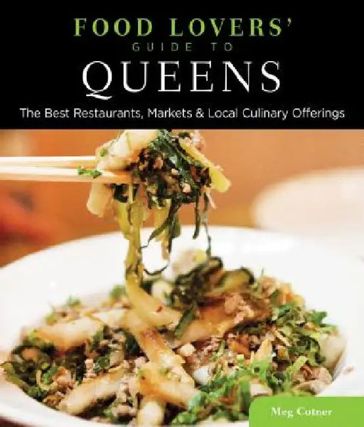 Food Lovers' Guide to(R) Queens: The Best Restaurants, Markets & Local Culinary Offerings by Meg Cotner