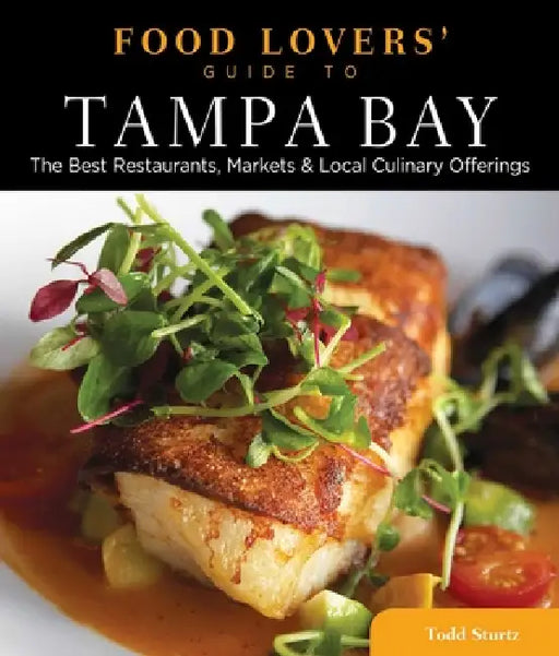 Food Lovers' Guide to(R) Tampa Bay: The Best Restaurants, Markets & Local Culinary Offerings by Todd Sturtz