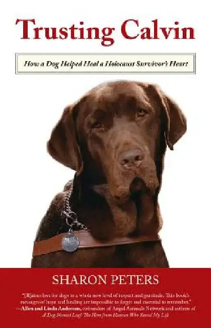 Trusting Calvin: How a Dog Helped Heal a Holocaust Survivor's Heart by Sharon Peters