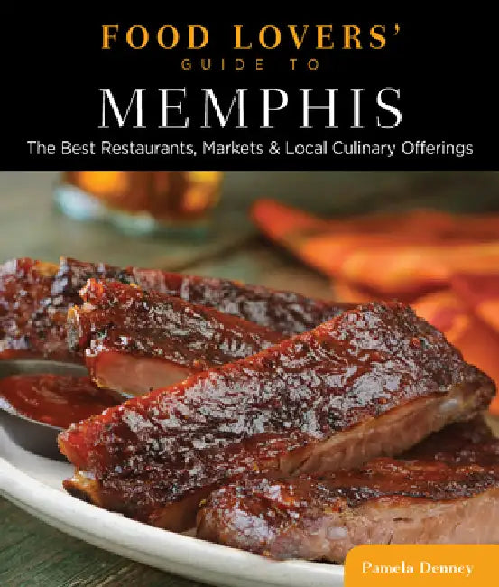 Food Lovers' Guide To(r) Memphis: The Best Restaurants, Markets & Local Culinary Offerings by Pamela Denney