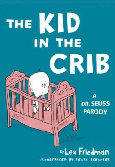 Kid in the Crib: A Dr. Seuss Parody by Lex Friedman, Felix Jason Schlater