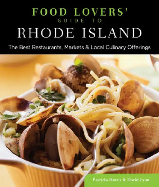 Food Lovers' Guide to(R) Rhode Island: The Best Restaurants, Markets & Local Culinary Offerings by Patricia Harris
