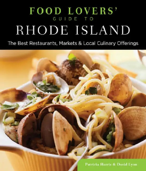 Food Lovers' Guide to(R) Rhode Island: The Best Restaurants, Markets & Local Culinary Offerings by Patricia Harris