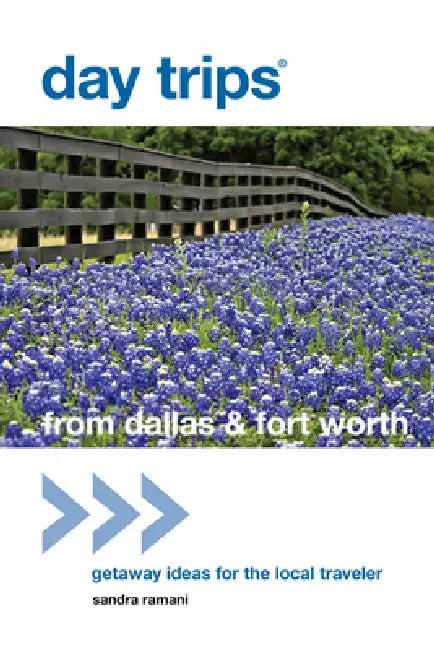 Day Trips(R) from Dallas & Fort Worth: Getaway Ideas For The Local Traveler by Sandra Ramani