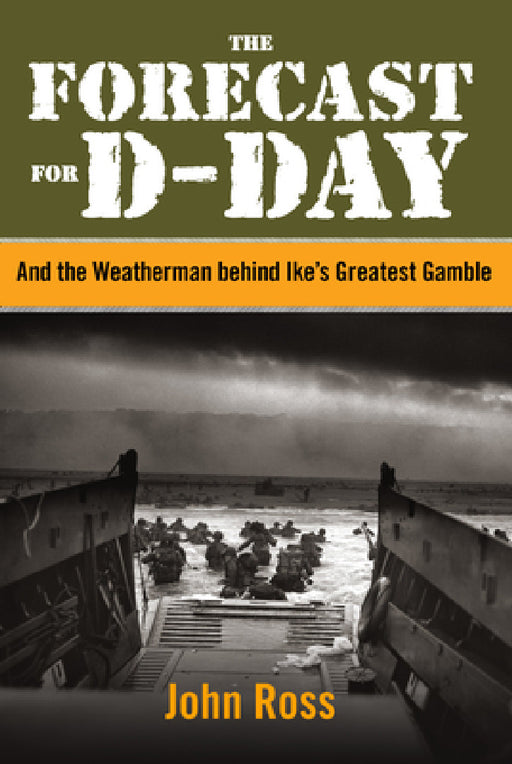 Forecast for D-day: And the Weatherman behind Ike's Greatest Gamble by John E. Ross