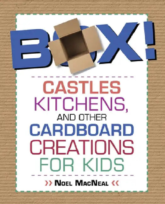 Box!: Castles, Kitchens, And Other Cardboard Creations For Kids by Noel MacNeal