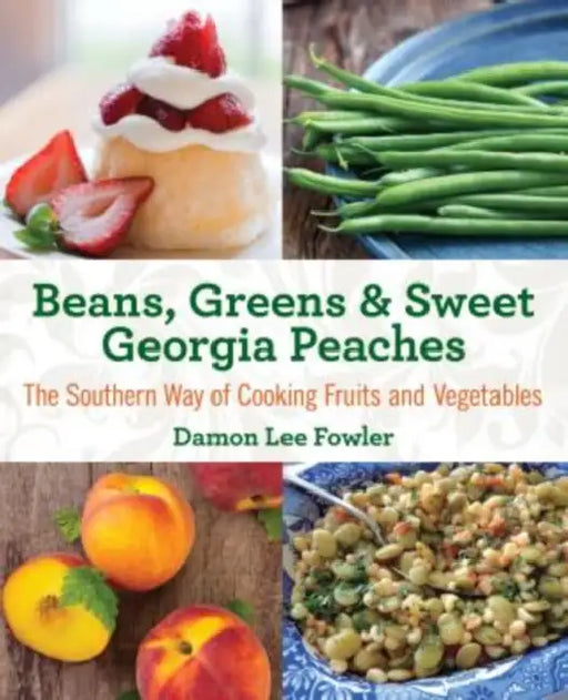 Beans, Greens & Sweet Georgia Peaches: The Southern Way of Cooking Fruits and Vegetables by Damon Lee Fowler
