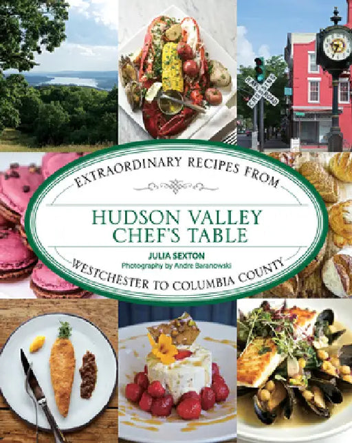 Hudson Valley Chef's Table: Extraordinary Recipes from Westchester to Columbia County by Julia Sexton, Andre Baranowski