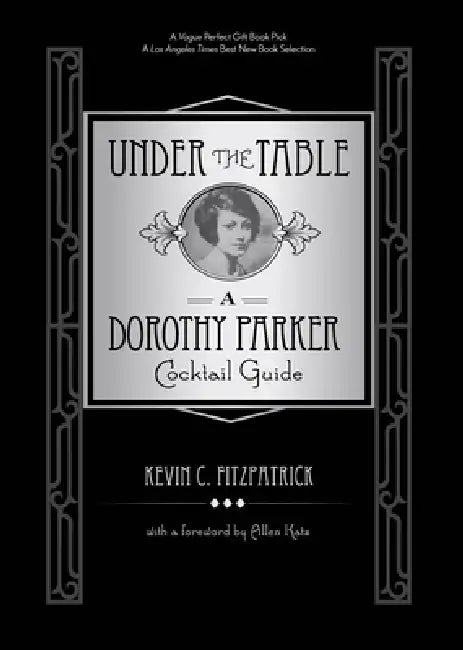 Under the Table: A Dorothy Parker Cocktail Guide by Kevin C. Fitzpatrick, Allen Katz