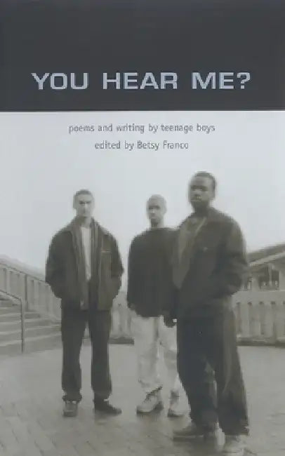 You Hear Me?: Poems and Writing by Teenage Boys by Betsy Franco