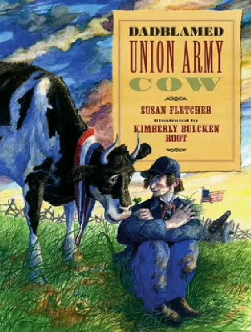 Dadblamed Union Army Cow by Susan Fletcher, Kimberly Bulcken Root
