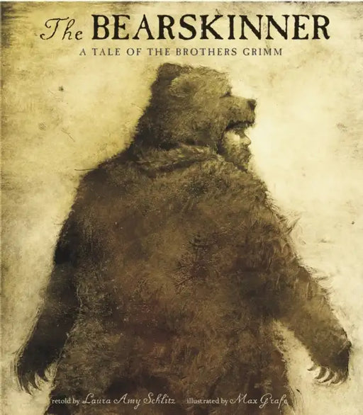 The Bearskinner: A Tale of the Brothers Grimm by Laura Amy Schlitz, Max Grafe