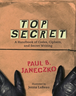 Top Secret: A Handbook of Codes, Ciphers and Secret Writing by Paul B. Janeczko