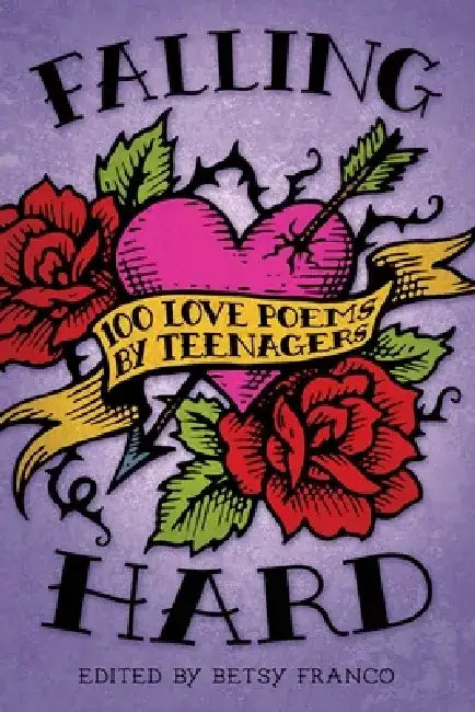 Falling Hard: 100 Love Poems by Teenagers by Betsy Franco