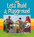 Let's Build a Playground by Michael J. Rosen