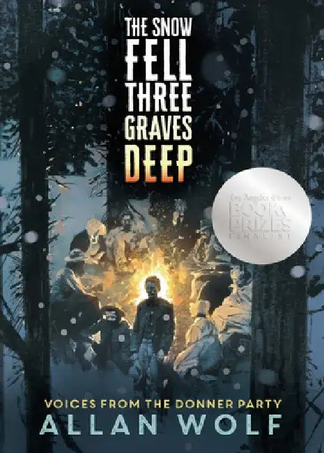 The Snow Fell Three Graves Deep: Voices from the Donner Party by Allan Wolf