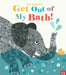 Get Out of My Bath! by Nosy Crow