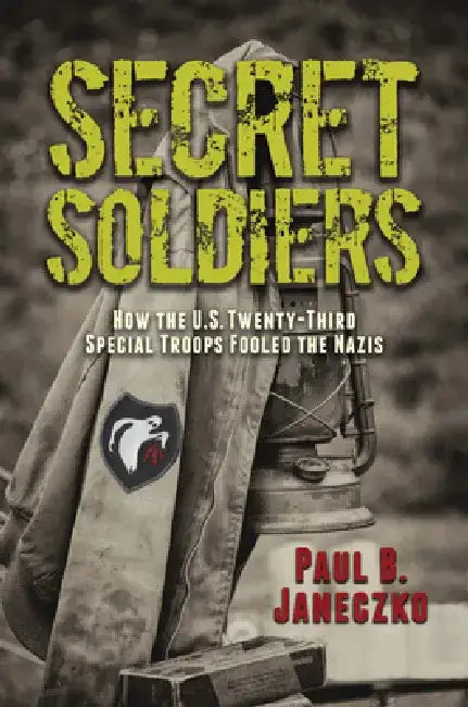 Secret Soldiers: How the U.S. Twenty-Third Special Troops Fooled the Nazis by Paul B. Janeczko