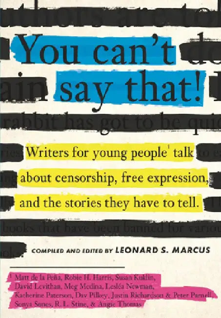You Can't Say That: Thirteen Authors of Banned Books Talk about Freedom, Censorship, and the Power of Words by Leonard S. Marcus
