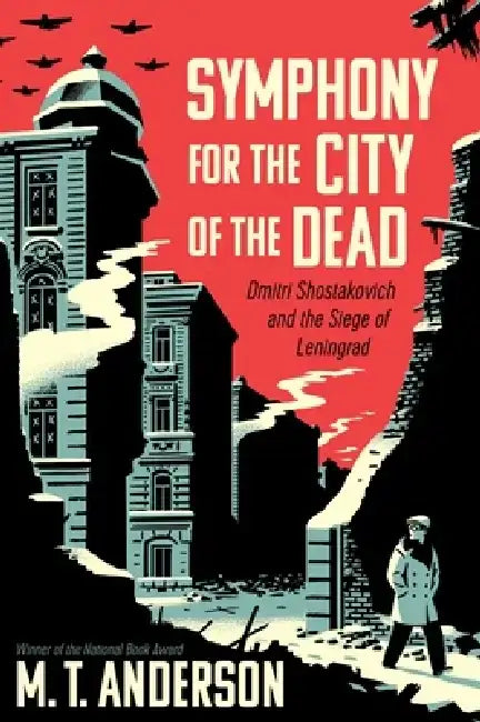 Symphony for the City of the Dead: Dmitri Shostakovich and the Siege of Leningrad by M. T. Anderson