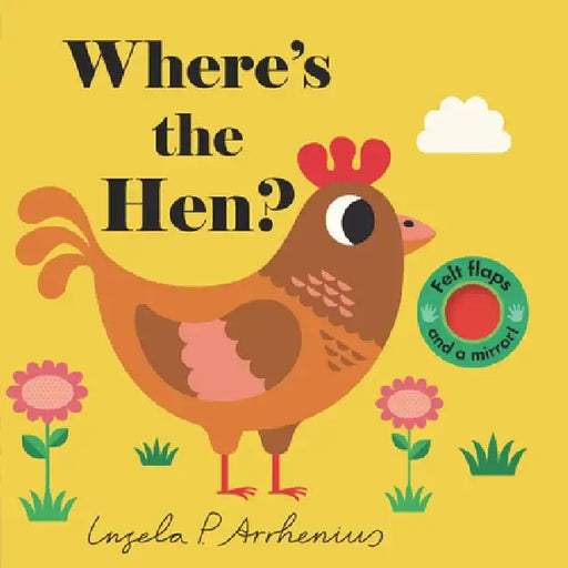 Where's the Hen?: (An Interactive, Sensory Lift-The-Flap Book with Felt Flaps and a Mirror for Babies & Toddlers. Friendly Farm Animals Include a Shee by Ingela P. Arrhenius