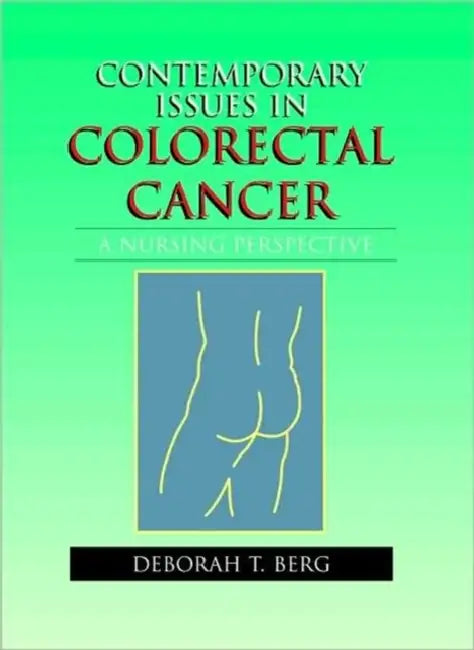 Contemporary Issues in Colorectal Cancer: A Nursing Perspective: . by Deborah T. Berg