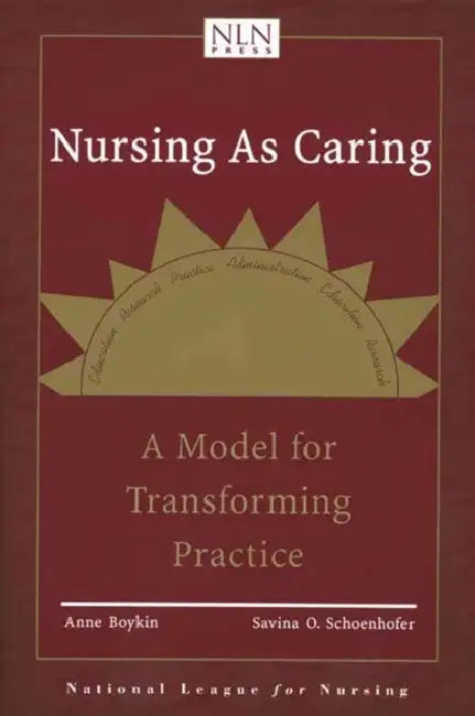 Nursing as Caring: A Model for Transforming Practice: A Model for Transforming Practice by Anne Boykin, Savina Schoenhofer