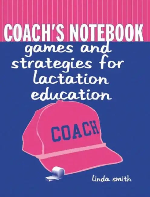 Coach's Notebook: Games and Strategies for Lactation Education: Games and Strategies for Lactation Education by Linda J. Smith