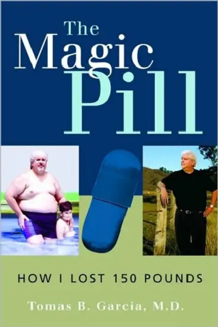 The Magic Pill: How I Lost 150 Pounds: How I Lost 150 Pounds by Tomas B. Garcia