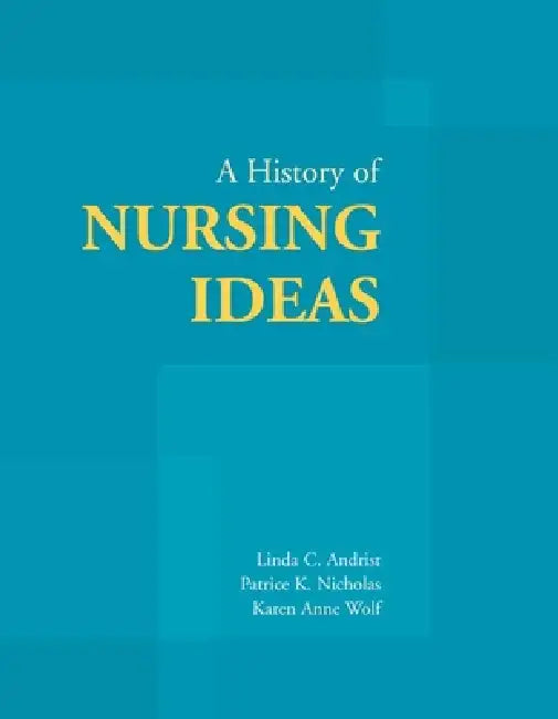 A History of Nursing Ideas: . by Linda C. Andrist, Patrice K. Nicholas, Karen Anne Wolf