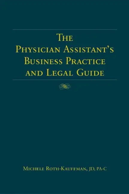 The Physician Assistant's Business Practice and Legal Guide: . by Michele Roth-Kauffman