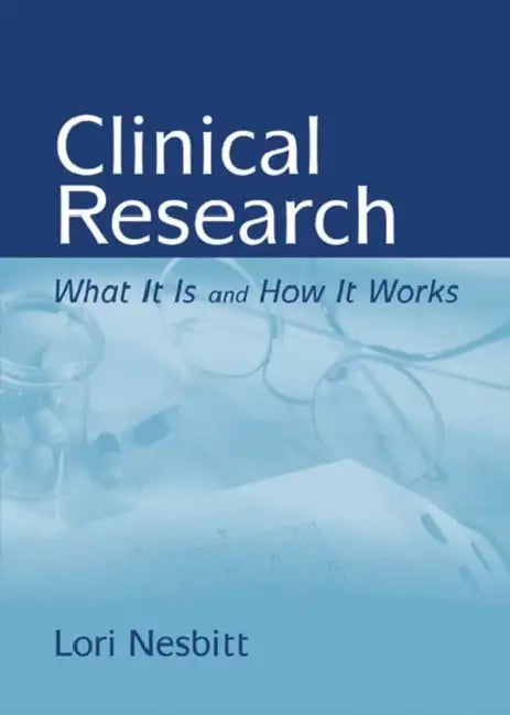 Clinical Research: What It Is and How It Works: . by Lori A. Nesbitt