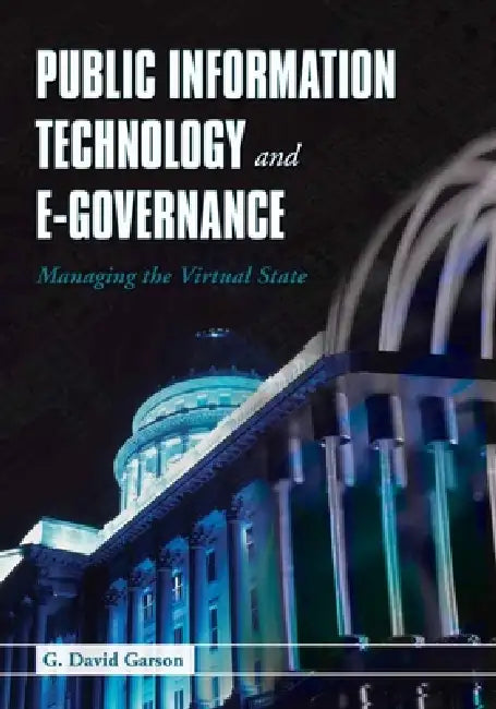 Public Information Technology and E-Governance: Managing the Virtual State: Managing the Virtual State by G. David Garson